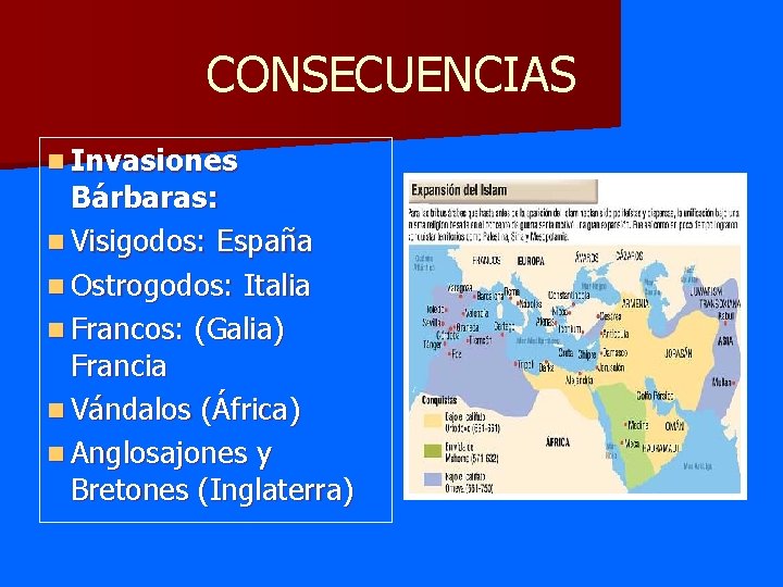 CONSECUENCIAS n Invasiones Bárbaras: n Visigodos: España n Ostrogodos: Italia n Francos: (Galia) Francia