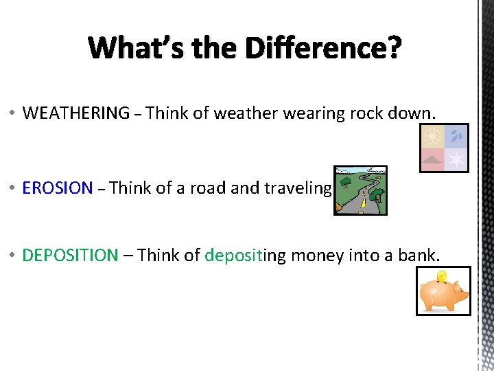 What’s the Difference? • WEATHERING – Think of weather wearing rock down. • EROSION