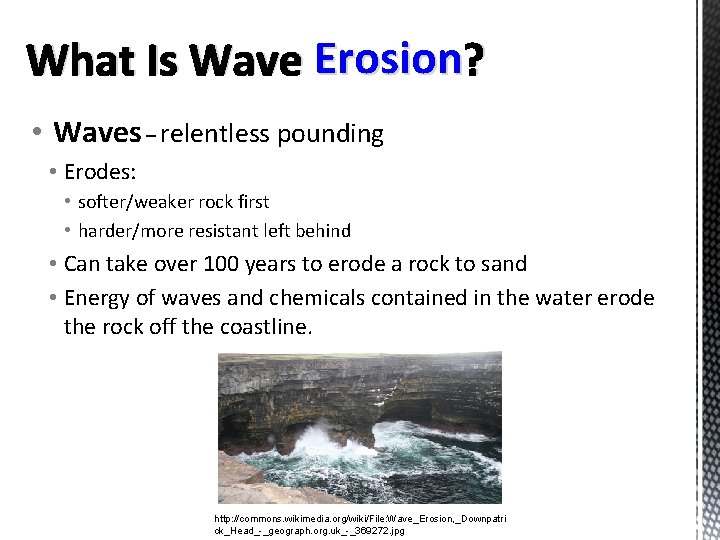 What Is Wave Erosion ? • Waves – relentless pounding • Erodes: • softer/weaker