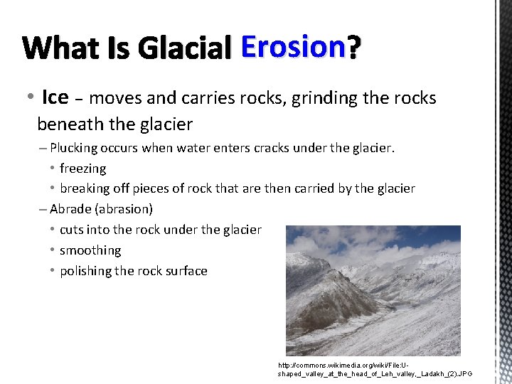 What Is Glacial Erosion ? • Ice – moves and carries rocks, grinding the