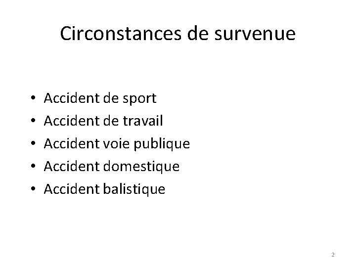 Circonstances de survenue • • • Accident de sport Accident de travail Accident voie