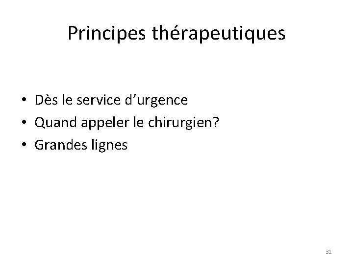 Principes thérapeutiques • Dès le service d’urgence • Quand appeler le chirurgien? • Grandes