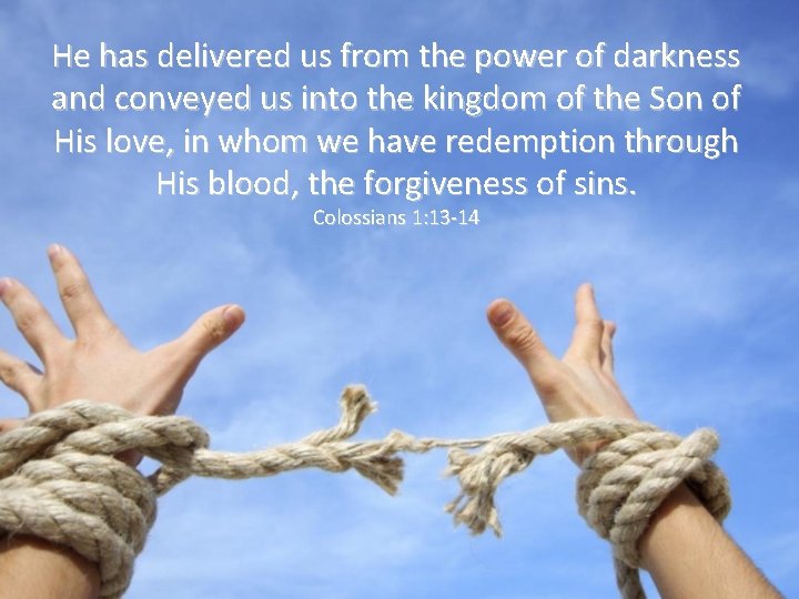 He has delivered us from the power of darkness and conveyed us into the