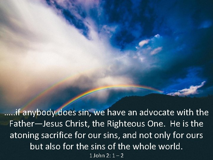 …. . if anybody does sin, we have an advocate with the Father—Jesus Christ,