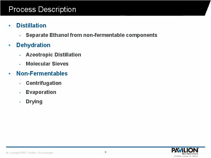 Process Description • Distillation - Separate Ethanol from non-fermentable components • Dehydration - Azeotropic