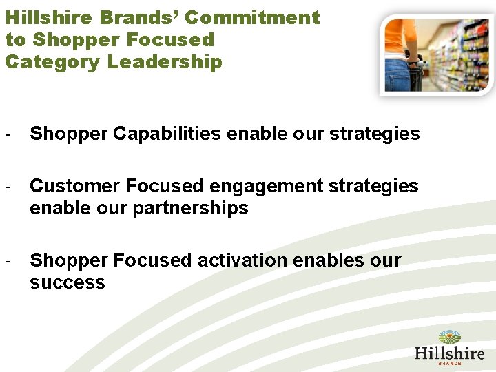 Hillshire Brands’ Commitment to Shopper Focused Category Leadership - Shopper Capabilities enable our strategies