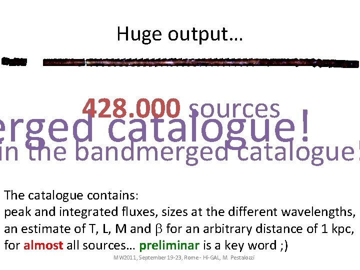 Huge output… 428. 000 sources in the bandmerged catalogue! The catalogue contains: peak and