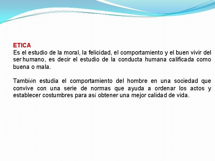 ETICA Es el estudio de la moral, la felicidad, el comportamiento y el buen