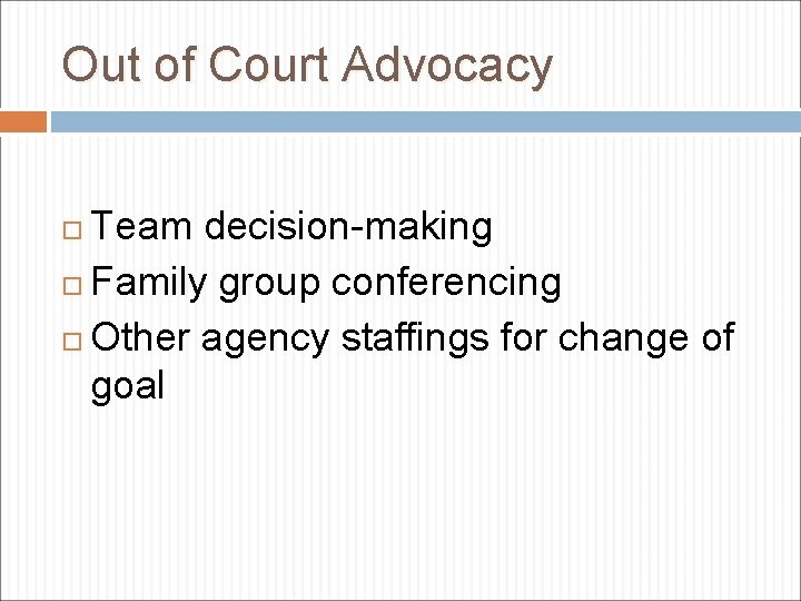 Out of Court Advocacy Team decision-making Family group conferencing Other agency staffings for change