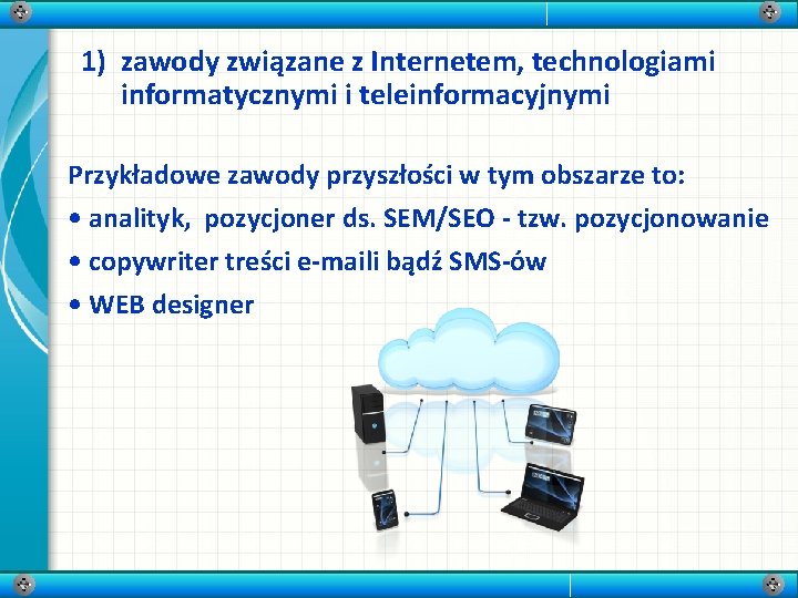 1) zawody związane z Internetem, technologiami informatycznymi i teleinformacyjnymi Przykładowe zawody przyszłości w tym