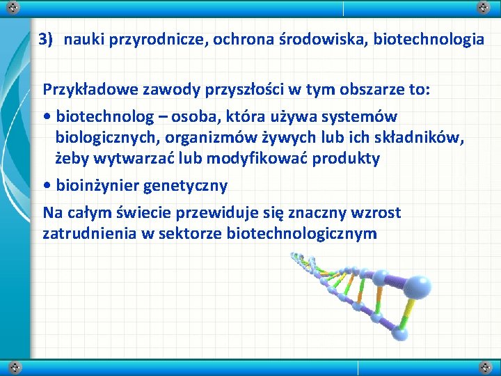 3) nauki przyrodnicze, ochrona środowiska, biotechnologia Przykładowe zawody przyszłości w tym obszarze to: •