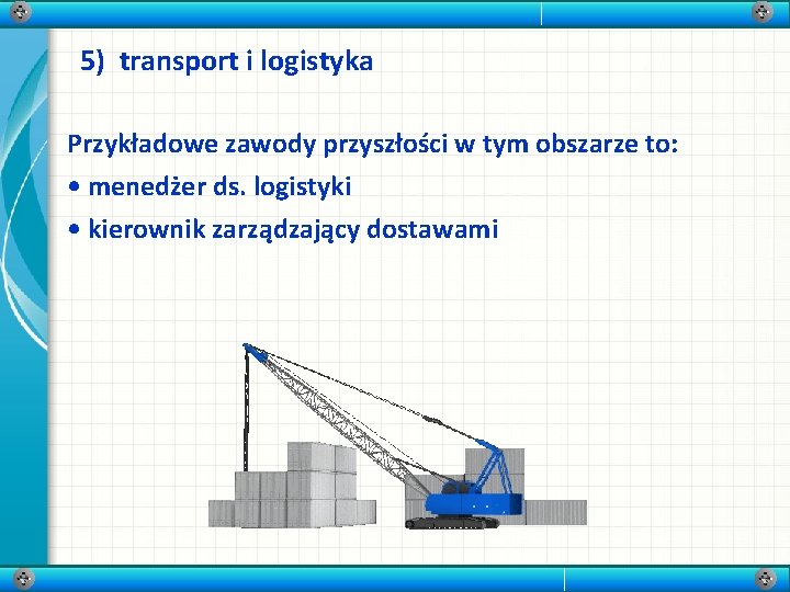 5) transport i logistyka Przykładowe zawody przyszłości w tym obszarze to: • menedżer ds.