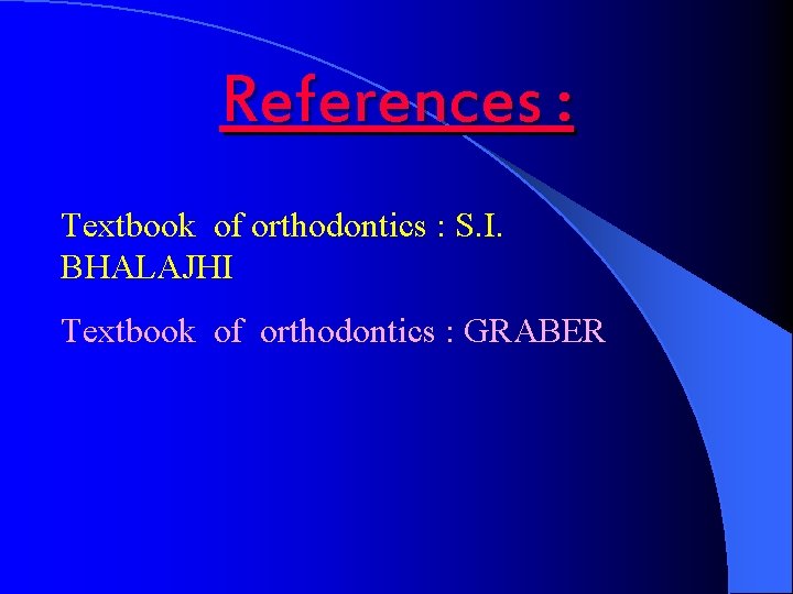 References : Textbook of orthodontics : S. I. BHALAJHI Textbook of orthodontics : GRABER