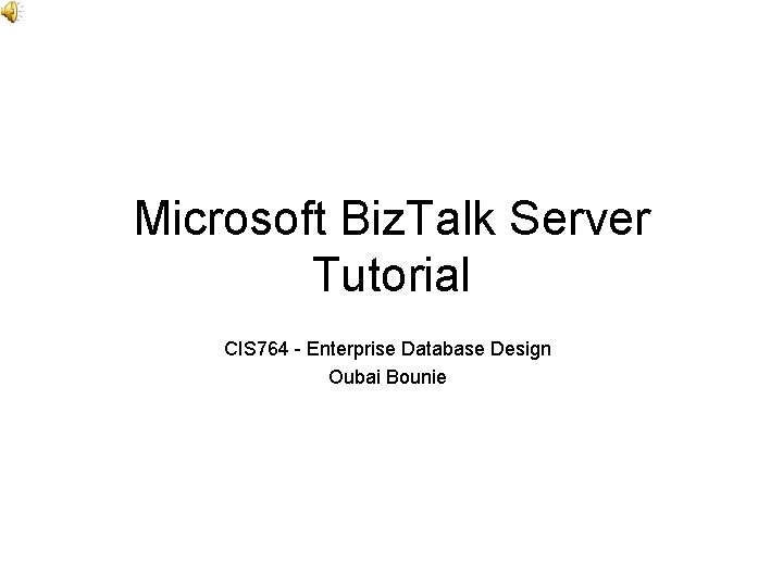 Microsoft Biz. Talk Server Tutorial CIS 764 - Enterprise Database Design Oubai Bounie 