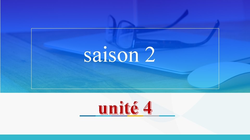 saison 2 unité 4 