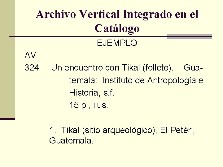 Archivo Vertical Integrado en el Catálogo EJEMPLO AV 324 Un encuentro con Tikal (folleto).