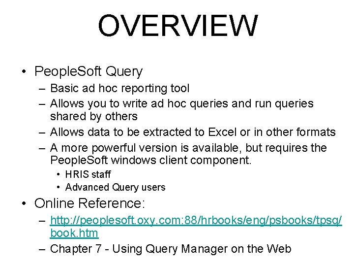 OVERVIEW • People. Soft Query – Basic ad hoc reporting tool – Allows you