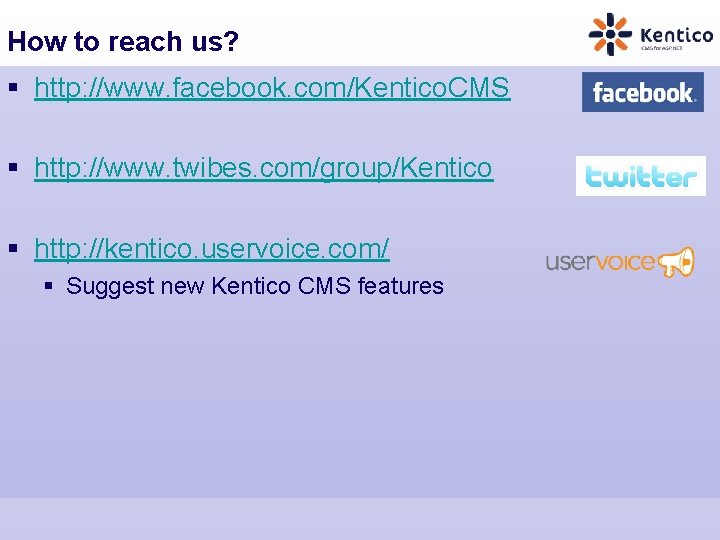 How to reach us? § http: //www. facebook. com/Kentico. CMS § http: //www. twibes.