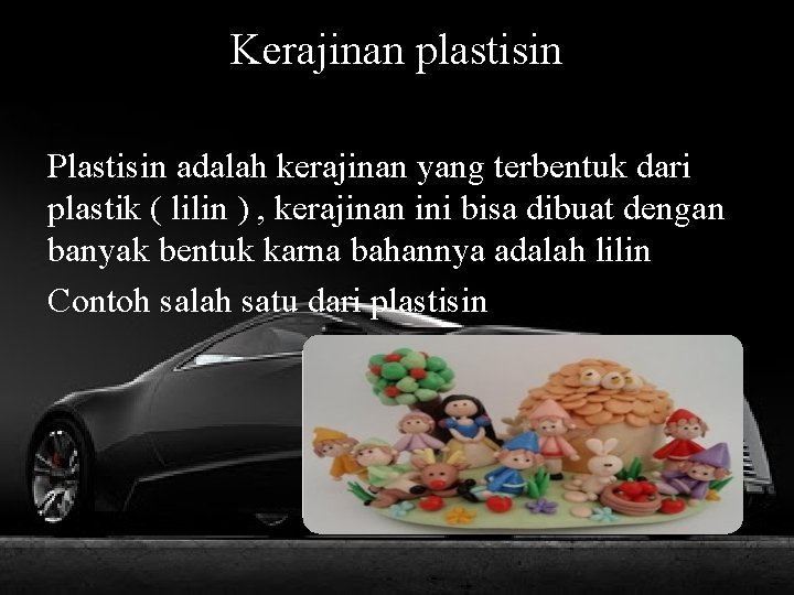 Kerajinan plastisin Plastisin adalah kerajinan yang terbentuk dari plastik ( lilin ) , kerajinan