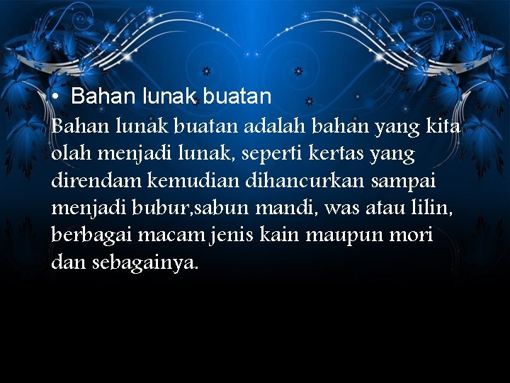  • Bahan lunak buatan adalah bahan yang kita olah menjadi lunak, seperti kertas