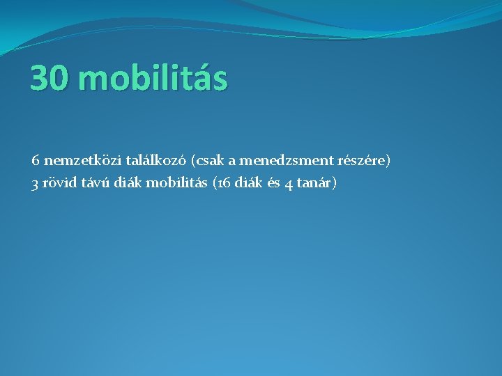 30 mobilitás 6 nemzetközi találkozó (csak a menedzsment részére) 3 rövid távú diák mobilitás