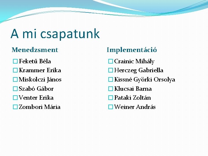 A mi csapatunk Menedzsment Implementáció �Feketű Béla �Krammer Erika �Miskolczi János �Szabó Gábor �Venter