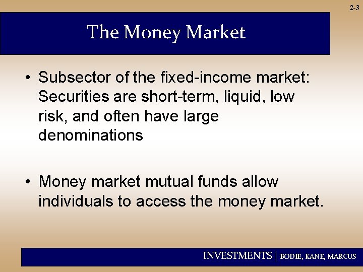 2 -3 The Money Market • Subsector of the fixed-income market: Securities are short-term,