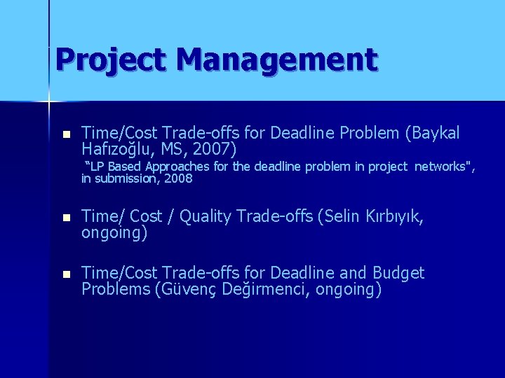 Project Management n Time/Cost Trade-offs for Deadline Problem (Baykal Hafızoğlu, MS, 2007) “LP Based