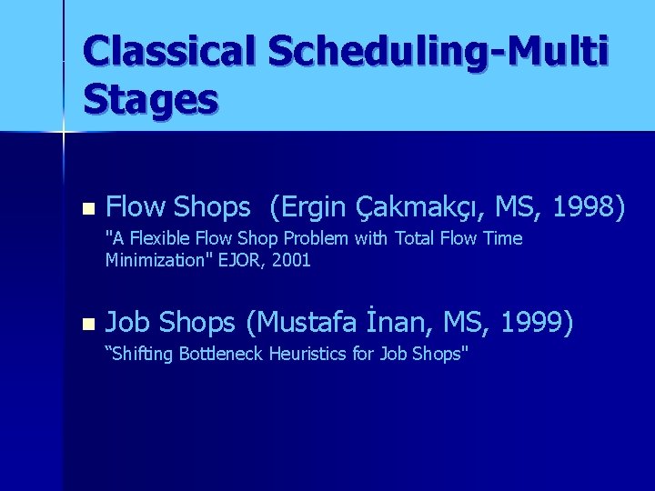 Classical Scheduling-Multi Stages n Flow Shops (Ergin Çakmakçı, MS, 1998) "A Flexible Flow Shop