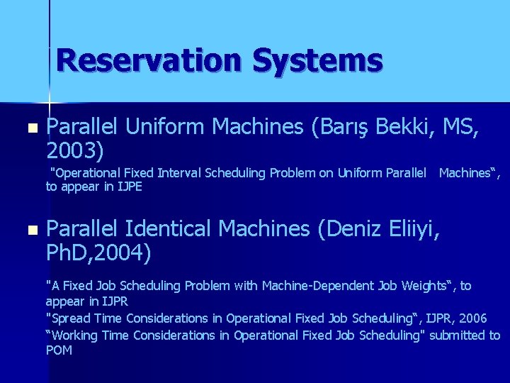 Reservation Systems n Parallel Uniform Machines (Barış Bekki, MS, 2003) "Operational Fixed Interval Scheduling