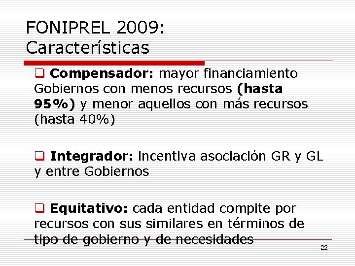 FONIPREL 2009: Características q Compensador: mayor financiamiento Gobiernos con menos recursos (hasta 95%) y