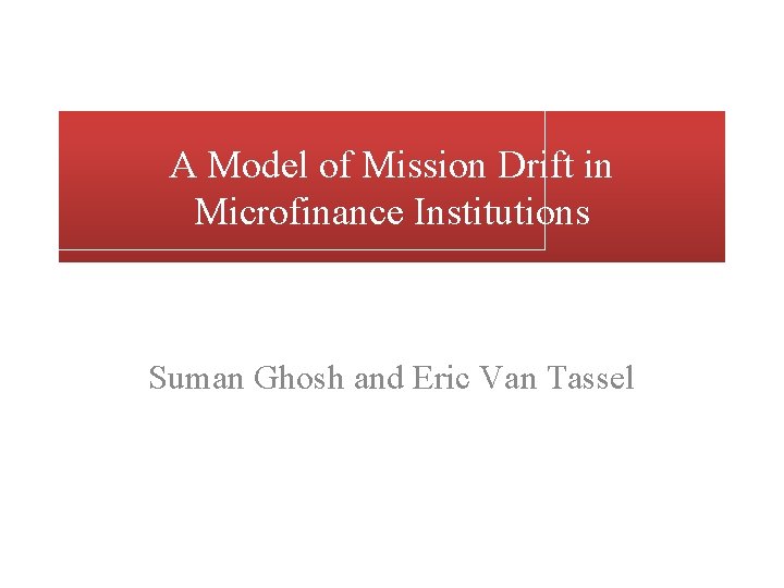 A Model of Mission Drift in Microfinance Institutions Suman Ghosh and Eric Van Tassel