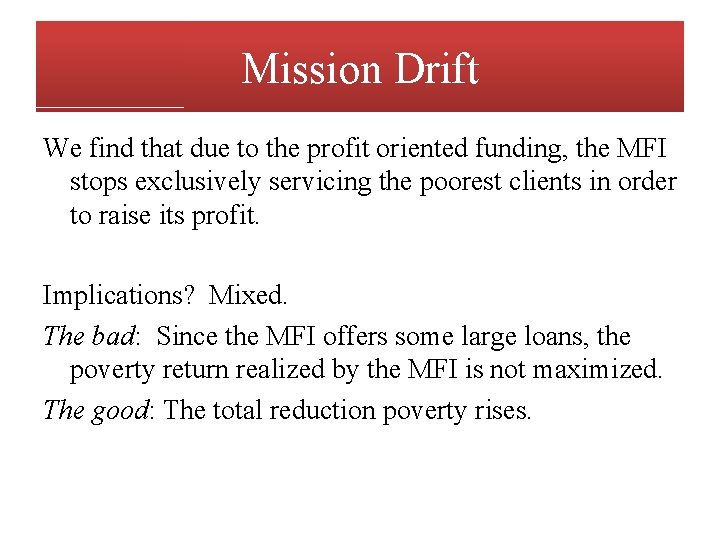 Mission Drift We find that due to the profit oriented funding, the MFI stops