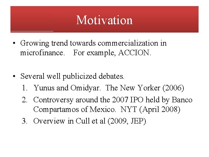 Motivation • Growing trend towards commercialization in microfinance. For example, ACCION. • Several well