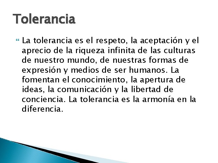 Tolerancia La tolerancia es el respeto, la aceptación y el aprecio de la riqueza