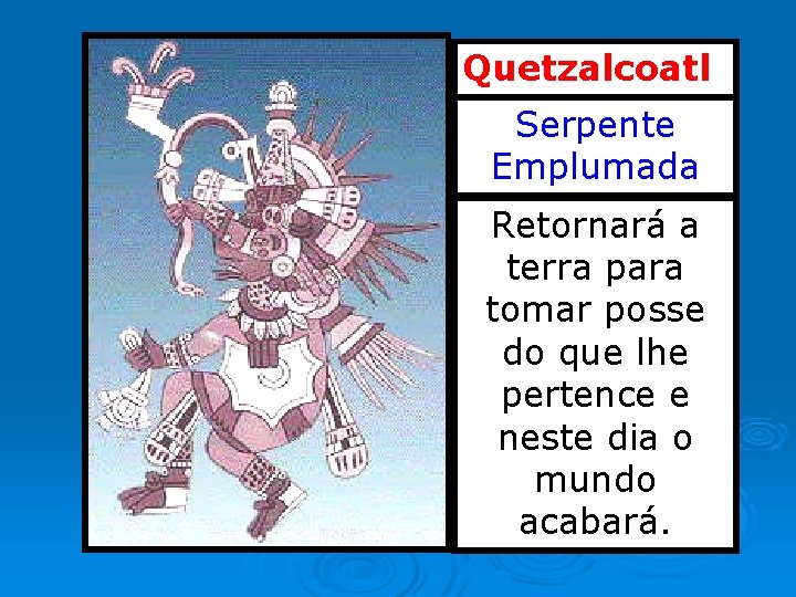 Quetzalcoatl Serpente Emplumada Retornará a terra para tomar posse do que lhe pertence e