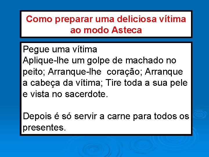 Como preparar uma deliciosa vítima ao modo Asteca Pegue uma vítima Aplique-lhe um golpe