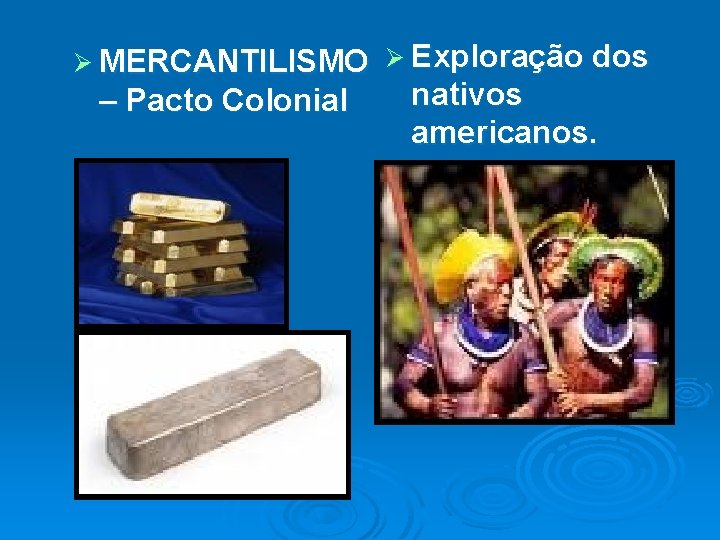 Ø MERCANTILISMO Ø Exploração dos – Pacto Colonial nativos americanos. 