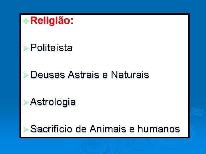 v Religião: Ø Politeísta Ø Deuses Astrais e Naturais Ø Astrologia Ø Sacrifício de