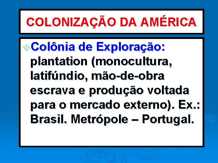 COLONIZAÇÃO DA AMÉRICA v. Colônia de Exploração: plantation (monocultura, latifúndio, mão-de-obra escrava e produção