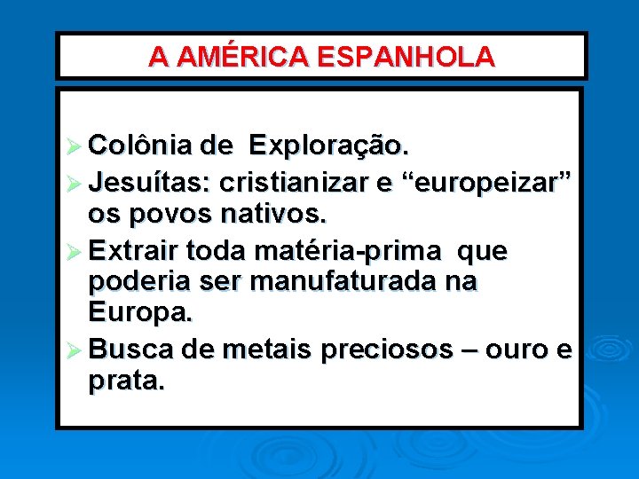 A AMÉRICA ESPANHOLA Ø Colônia de Exploração. Ø Jesuítas: cristianizar e “europeizar” os povos