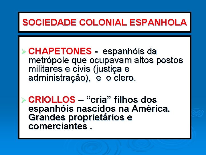 SOCIEDADE COLONIAL ESPANHOLA Ø CHAPETONES - espanhóis da metrópole que ocupavam altos postos militares