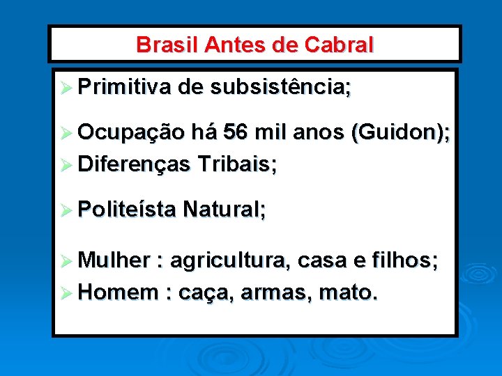 Brasil Antes de Cabral Ø Primitiva de subsistência; Ø Ocupação há 56 mil anos