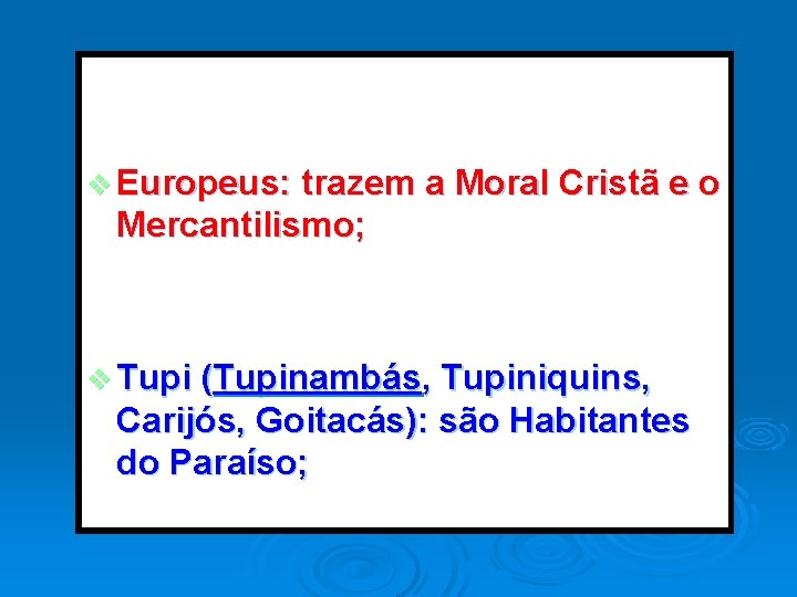 v Europeus: trazem a Moral Cristã e o Mercantilismo; v Tupi (Tupinambás, Tupiniquins, Carijós,