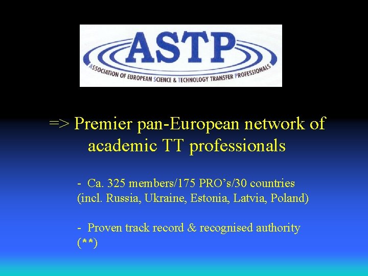 => Premier pan-European network of academic TT professionals - Ca. 325 members/175 PRO’s/30 countries