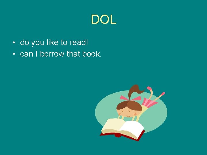 DOL • do you like to read! • can I borrow that book. 