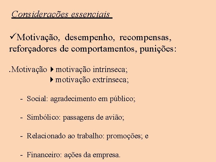 Considerações essenciais üMotivação, desempenho, recompensas, reforçadores de comportamentos, punições: . Motivação motivação intrínseca; motivação Considerações essenciais üMotivação, desempenho, recompensas, reforçadores de comportamentos, punições: . Motivação motivação intrínseca; motivação