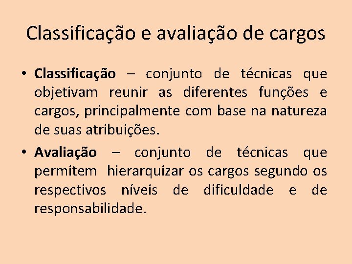 Classificação e avaliação de cargos • Classificação – conjunto de técnicas que objetivam reunir