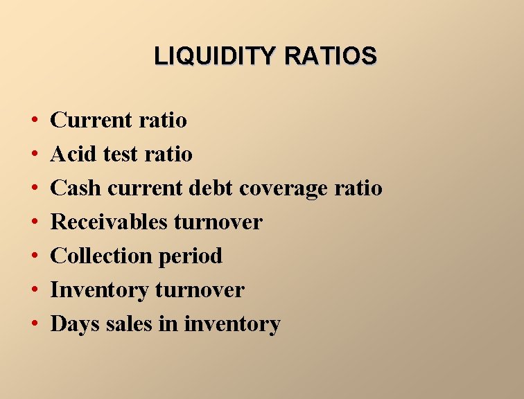 LIQUIDITY RATIOS • • Current ratio Acid test ratio Cash current debt coverage ratio