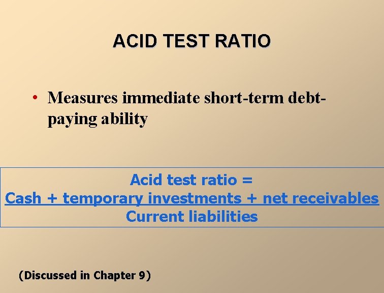ACID TEST RATIO • Measures immediate short-term debtpaying ability Acid test ratio = Cash